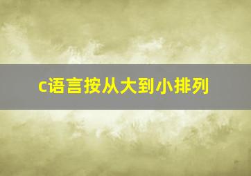 c语言按从大到小排列