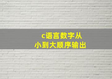 c语言数字从小到大顺序输出