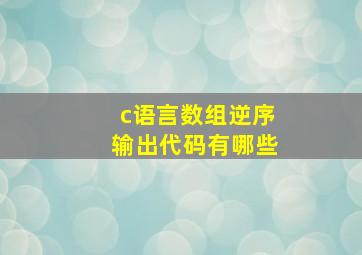 c语言数组逆序输出代码有哪些