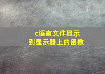 c语言文件显示到显示器上的函数