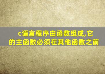 c语言程序由函数组成,它的主函数必须在其他函数之前