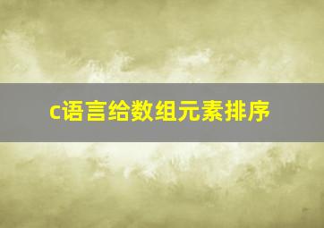 c语言给数组元素排序