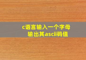 c语言输入一个字母输出其ascii码值