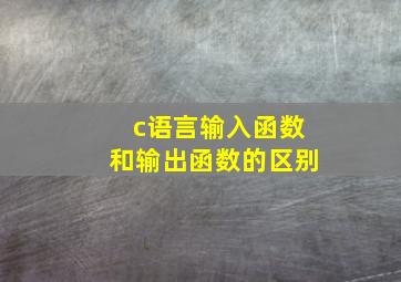 c语言输入函数和输出函数的区别