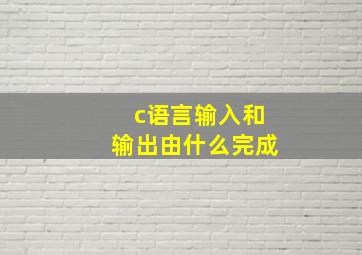 c语言输入和输出由什么完成