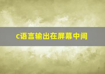 c语言输出在屏幕中间