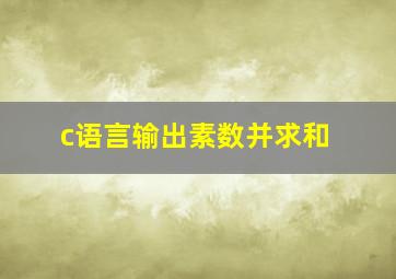 c语言输出素数并求和