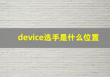 device选手是什么位置