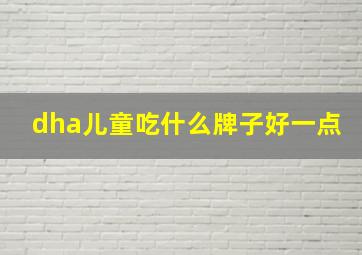 dha儿童吃什么牌子好一点