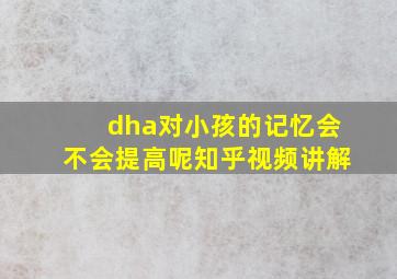 dha对小孩的记忆会不会提高呢知乎视频讲解