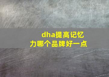 dha提高记忆力哪个品牌好一点