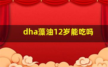 dha藻油12岁能吃吗