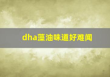 dha藻油味道好难闻