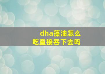 dha藻油怎么吃直接吞下去吗