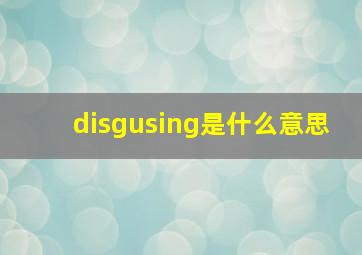 disgusing是什么意思