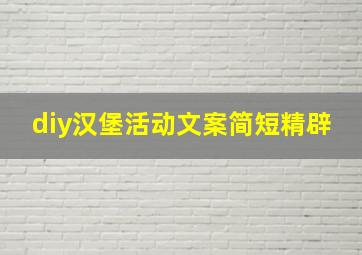 diy汉堡活动文案简短精辟