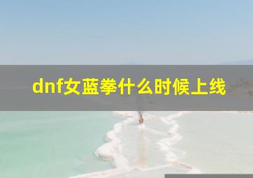 dnf女蓝拳什么时候上线