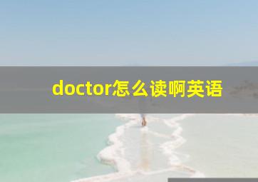 doctor怎么读啊英语