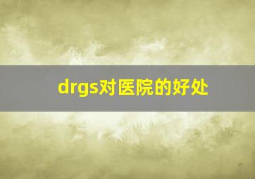 drgs对医院的好处