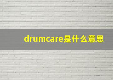 drumcare是什么意思