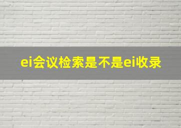 ei会议检索是不是ei收录