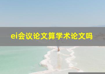 ei会议论文算学术论文吗