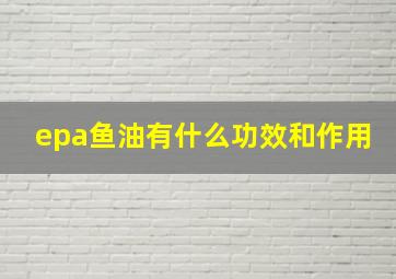 epa鱼油有什么功效和作用