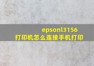 epsonl3156打印机怎么连接手机打印