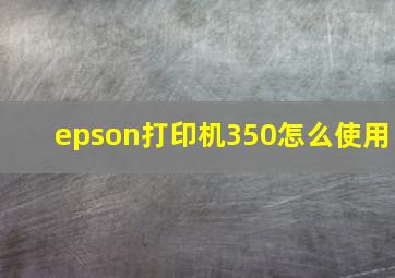 epson打印机350怎么使用