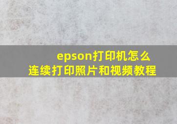 epson打印机怎么连续打印照片和视频教程