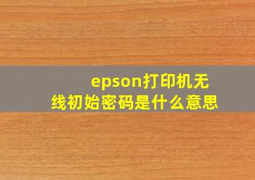 epson打印机无线初始密码是什么意思