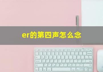 er的第四声怎么念