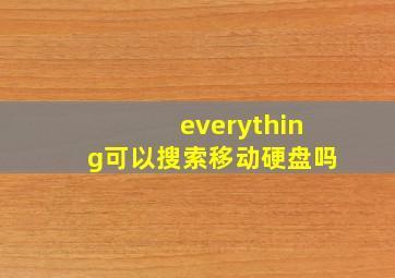 everything可以搜索移动硬盘吗