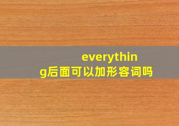 everything后面可以加形容词吗