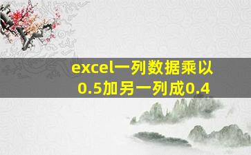 excel一列数据乘以0.5加另一列成0.4