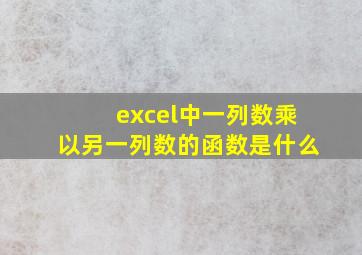 excel中一列数乘以另一列数的函数是什么