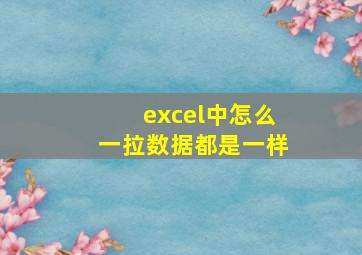 excel中怎么一拉数据都是一样