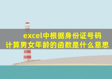 excel中根据身份证号码计算男女年龄的函数是什么意思