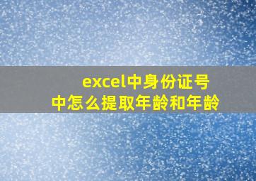 excel中身份证号中怎么提取年龄和年龄