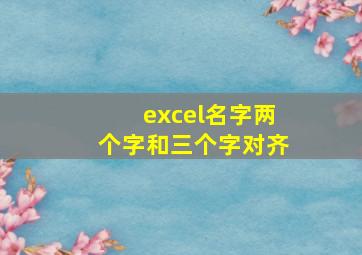 excel名字两个字和三个字对齐