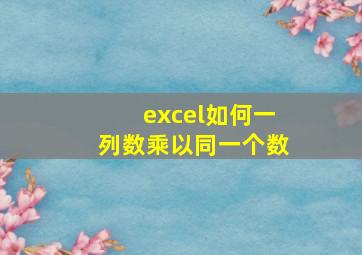 excel如何一列数乘以同一个数