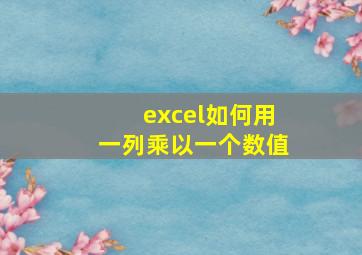 excel如何用一列乘以一个数值