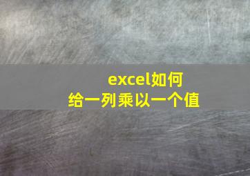 excel如何给一列乘以一个值