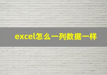 excel怎么一列数据一样