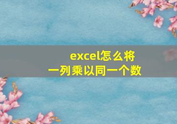 excel怎么将一列乘以同一个数