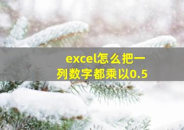 excel怎么把一列数字都乘以0.5