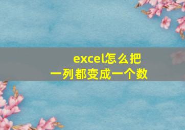 excel怎么把一列都变成一个数