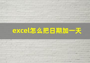 excel怎么把日期加一天