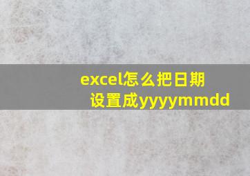 excel怎么把日期设置成yyyymmdd