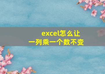 excel怎么让一列乘一个数不变